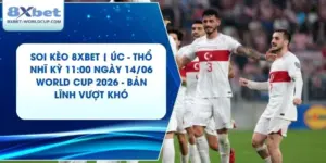 Soi Kèo 8XBET | Úc - Thổ Nhĩ Kỳ 11:00 ngày 14/06 World Cup 2026 - Bản Lĩnh Vượt Khó